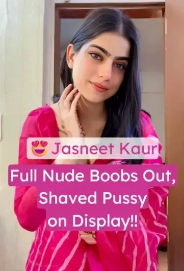 Jasneet Kaur Leaked Nude Video: Boobs and Shaved Pussy Exposed While Bending Over